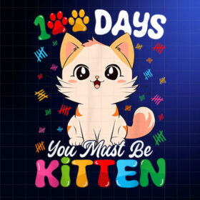 100 Days Of School Kids You Must Be Kitten Cat 100th Day Shirt PNG, DTF, DTG, Sublimation Design