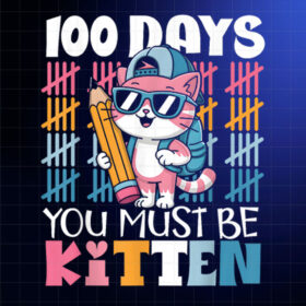 100th Day Of School You Must Be Kitten Cat 100 Days School Shirt PNG, DTF, DTG, Sublimation Design