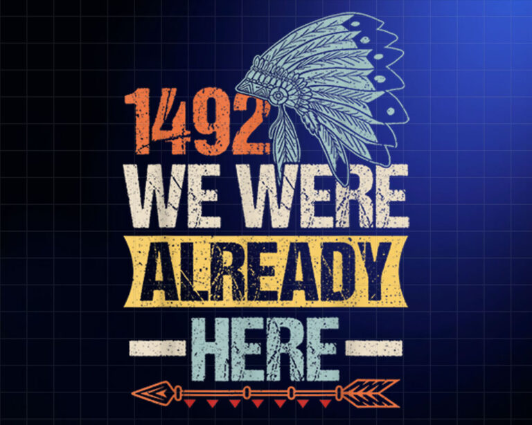1492 We Were already here Design for Indigenous people Shirt PNG, DTF, DTG, Sublimation Design