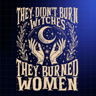 2 Sides They Didnt Burn Witches They Burned Women PNG, DTF, DTG, Sublimation Design