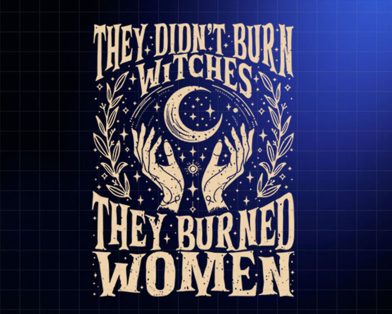 2 Sides They Didnt Burn Witches They Burned Women PNG, DTF, DTG, Sublimation Design