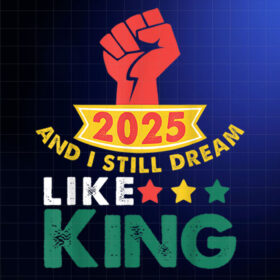 2025 And I Still Dream Like King Martin Luther MLK Day Shirt PNG, DTF, DTG, Sublimation Design