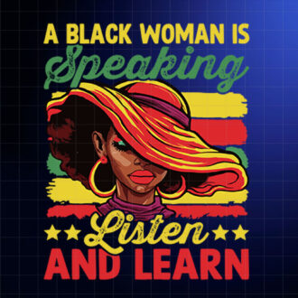 A Black Woman Is Speaking Listen And Learn Black History  Shirt PNG, DTF, DTG, Sublimation Design