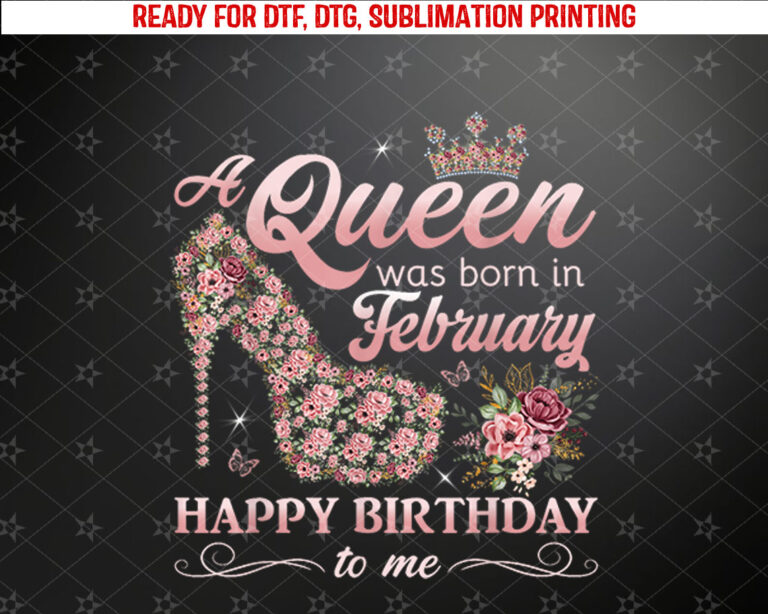 A Queen Was Born in February Women Girls February Birthday Shirt PNG, DTF, DTG, Sublimation Design
