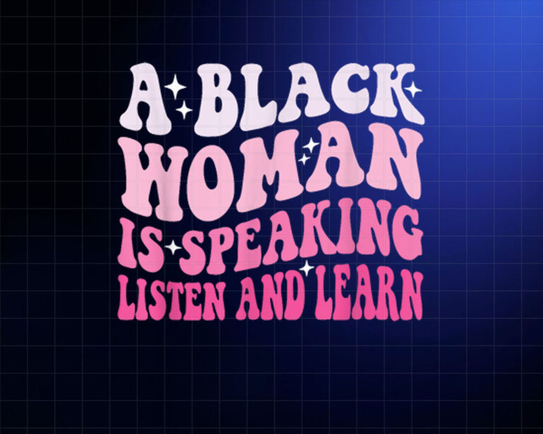 A black Woman Is Speaking Listen And Learn Shirt PNG, DTF, DTG, Sublimation Design
