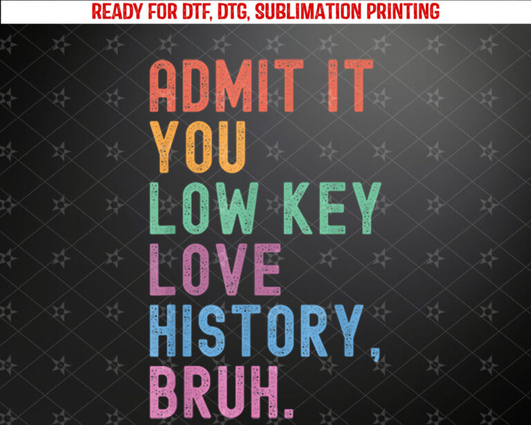 Admit It You Low Key Love History Bruh Funny History Teacher Shirt PNG, DTF, DTG, Sublimation Design