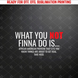 African American Sarcasm What You Not Finna Do Is Phrase Shirt PNG, DTF, DTG, Sublimation Design