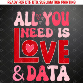 All You Need is Love and Data Teacher Valentines Day Long Sleeve Shirt PNG, DTF, DTG, Sublimation Design