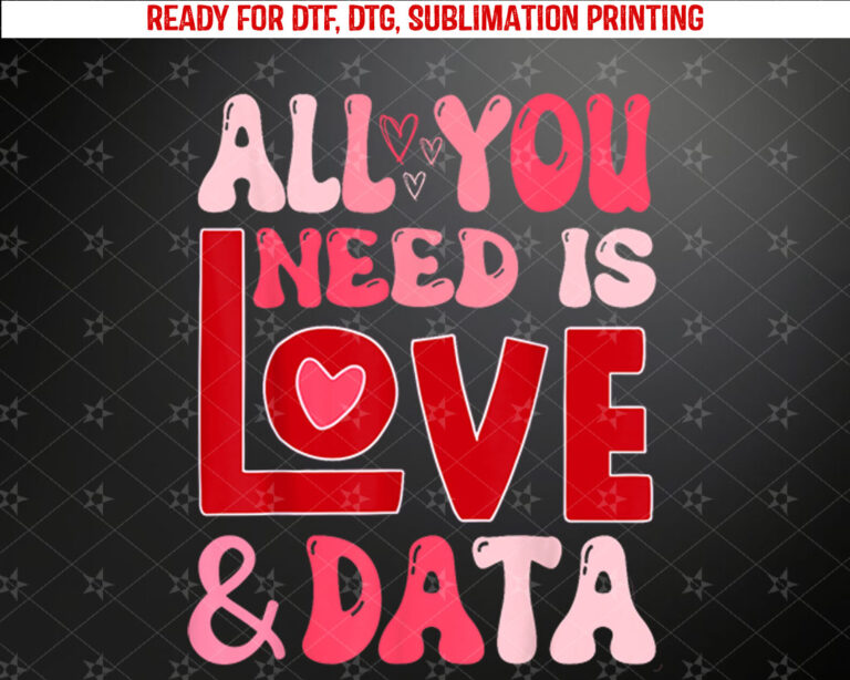 All You Need is Love and Data Teacher Valentines Day Long Sleeve Shirt PNG, DTF, DTG, Sublimation Design