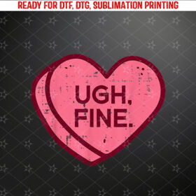Anti Valentines Day Candy Ugh Fine Funny Women Kids Men Teen Shirt PNG, DTF, DTG, Sublimation Design