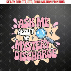 Ask Me About My Mystery Discharge Embarrassing Adult Humor Shirt PNG, DTF, DTG, Sublimation Design