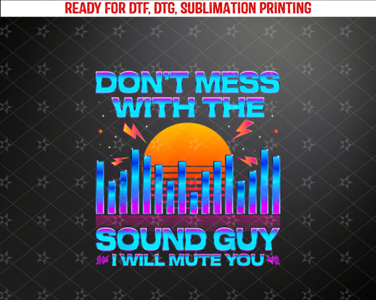 Audio Engineer Quotes Dont Mess with the Sound Guy Shirt PNG, DTF, DTG, Sublimation Design