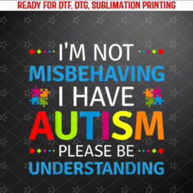 Autism Awareness Im Not Misbehaving I Have Autism Shirt PNG, DTF, DTG, Sublimation Design
