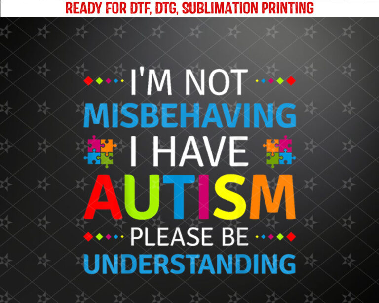 Autism Awareness Im Not Misbehaving I Have Autism Shirt PNG, DTF, DTG, Sublimation Design