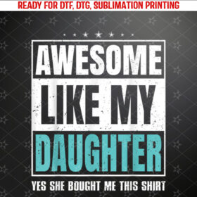 Awesome Like My Daughter Fathers Day Yes she Bought Me this Shirt PNG, DTF, DTG, Sublimation Design