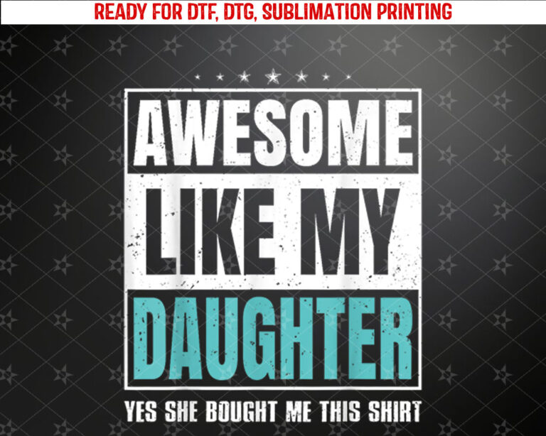 Awesome Like My Daughter Fathers Day Yes she Bought Me this Shirt PNG, DTF, DTG, Sublimation Design