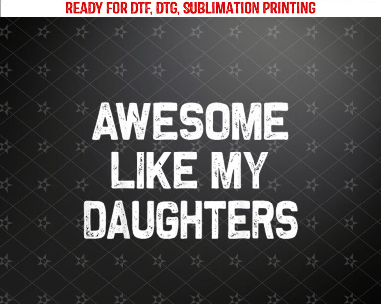 Awesome Like My Daughters Shirt Funny Fathers Day Gift Dad Shirt PNG, DTF, DTG, Sublimation Design