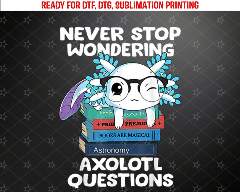 Axolotl Shirt Never Stop Wondering Axolotl Questions Kids Shirt PNG, DTF, DTG, Sublimation Design