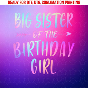 Big Sister of the Birthday Girl Tie Dye Colorful Bday Party Shirt PNG, DTF, DTG, Sublimation Design