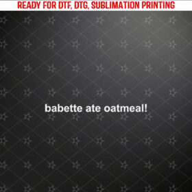 Babette Ate Oatmeal Shirt PNG, DTF, DTG, Sublimation Design
