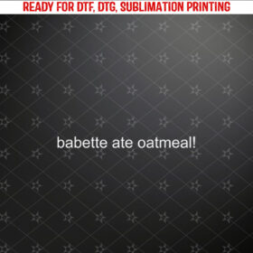 Babette Ate Oatmeal for Men Women Kids Shirt PNG, DTF, DTG, Sublimation Design