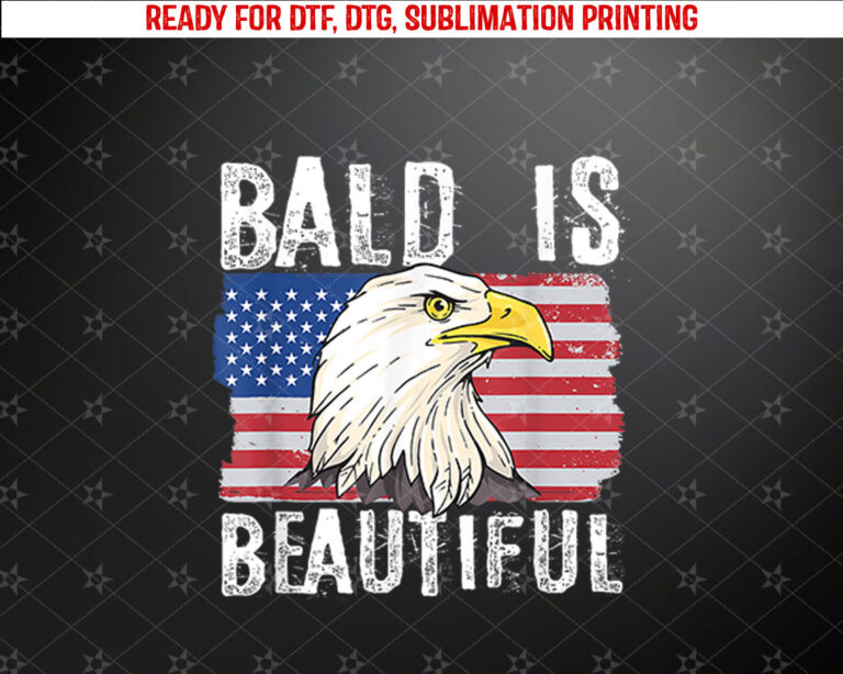 Bald Is Beautiful 4th of July Independence Day Bald Eagle Shirt PNG, DTF, DTG, Sublimation Design