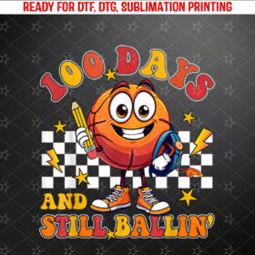 Basketball 100Th Day Of School 100 Days And Still Ballin Shirt PNG, DTF, DTG, Sublimation Design