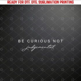 Be Curious Not Judgemental Shirt PNG, DTF, DTG, Sublimation Design
