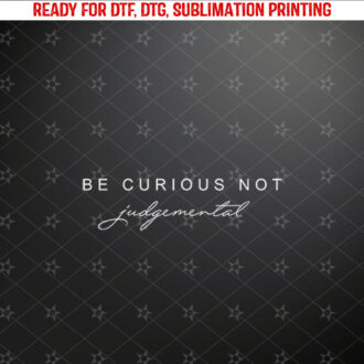 Be Curious Not Judgemental Shirt PNG, DTF, DTG, Sublimation Design