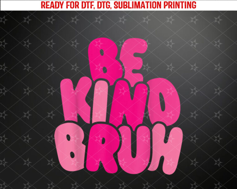 Be Kind Bruh Anti Bullying Kindness Week Unity Day Shirt PNG, DTF, DTG, Sublimation Design