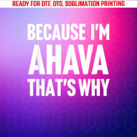 Because Im Ahava Thats Why Am Personalized Name Shirt PNG, DTF, DTG, Sublimation Design