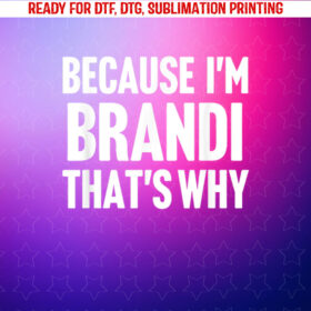 Because Im Brandi Thats Why Am Personalized Name Shirt PNG, DTF, DTG, Sublimation Design