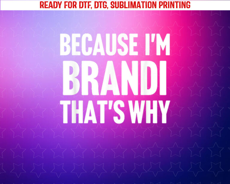 Because Im Brandi Thats Why Am Personalized Name Shirt PNG, DTF, DTG, Sublimation Design