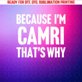 Because Im Camri Thats Why Am Personalized Name Shirt PNG, DTF, DTG, Sublimation Design