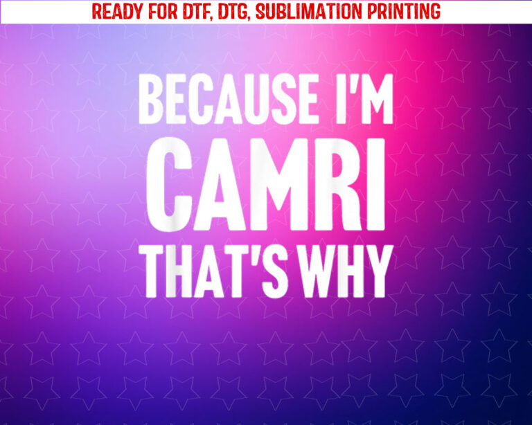Because Im Camri Thats Why Am Personalized Name Shirt PNG, DTF, DTG, Sublimation Design