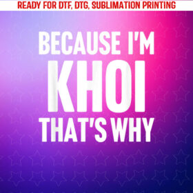Because Im Khoi Thats Why Am Personalized Name Shirt PNG, DTF, DTG, Sublimation Design