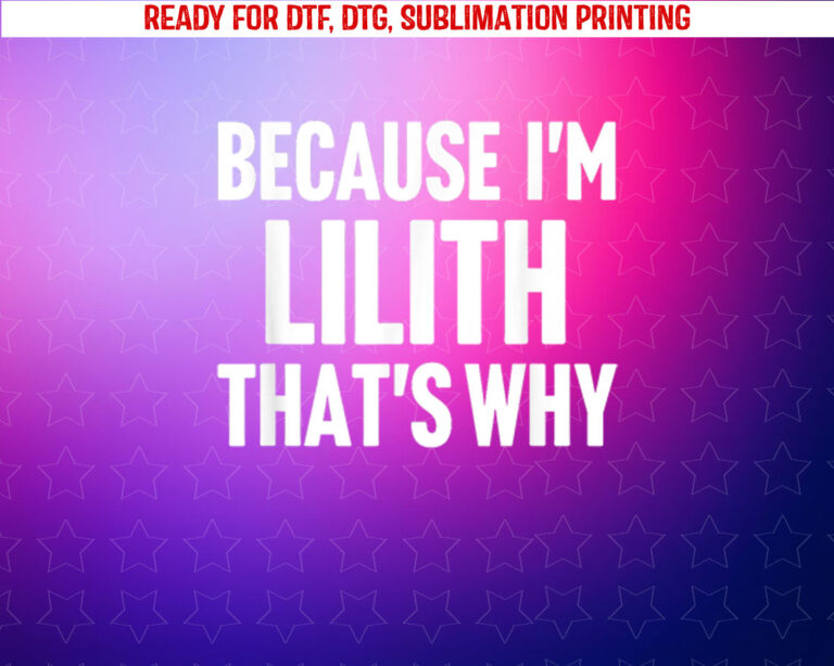 Because Im Lilith Thats Why Am Personalized Name Shirt PNG, DTF, DTG, Sublimation Design
