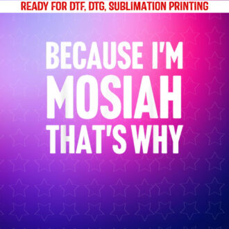 Because Im Mosiah Thats Why Am Personalized Name Shirt PNG, DTF, DTG, Sublimation Design