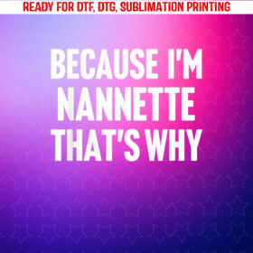 Because Im Nannette Thats Why Am Personalized Name Shirt PNG, DTF, DTG, Sublimation Design
