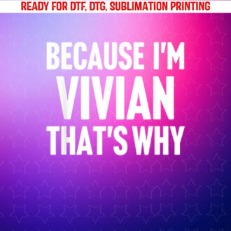 Because Im Vivian Thats Why Am Personalized Name Shirt PNG, DTF, DTG, Sublimation Design