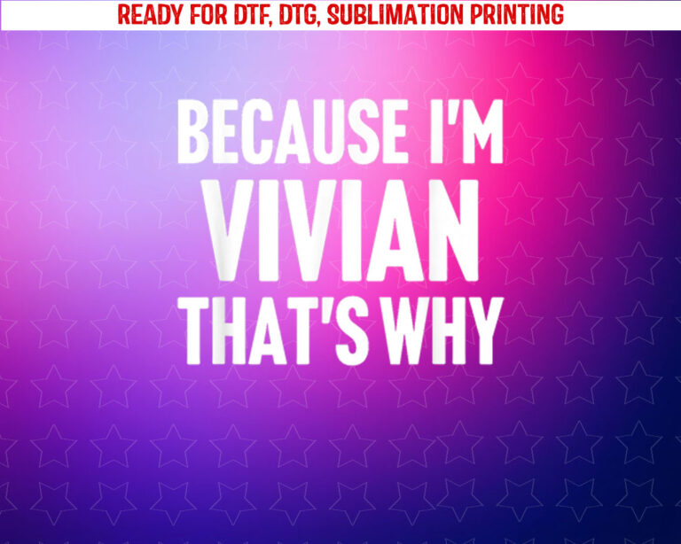 Because Im Vivian Thats Why Am Personalized Name Shirt PNG, DTF, DTG, Sublimation Design