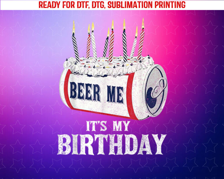 Beer Me Its My Birthday Funny Drinking Party Shirt PNG, DTF, DTG, Sublimation Design