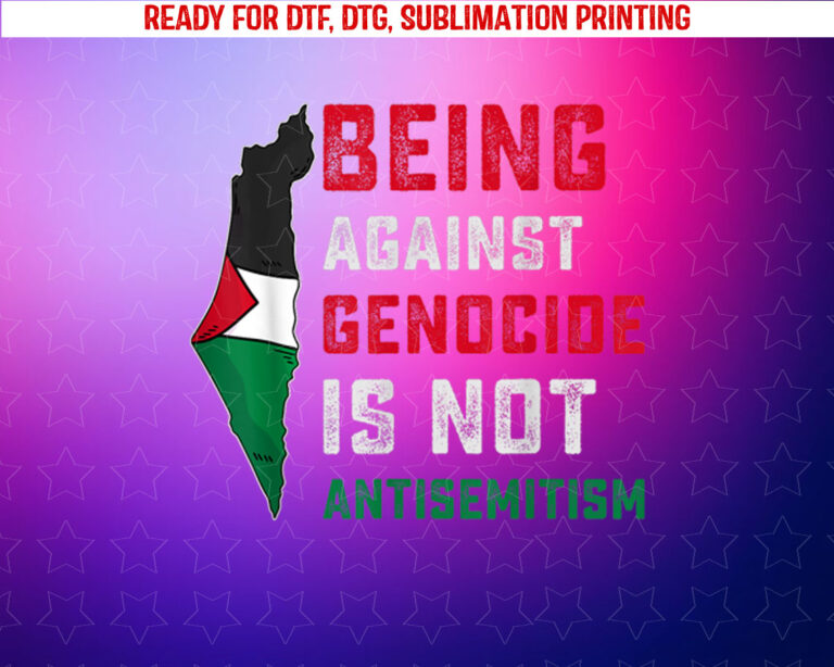 Being Against Genocide is Not Antisemitism Support Palestine Shirt PNG, DTF, DTG, Sublimation Design