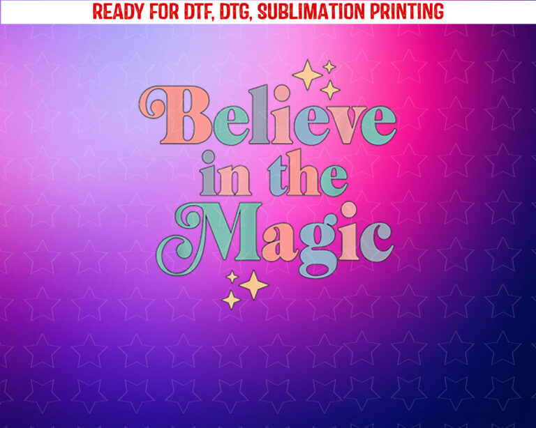Believe in the Magic Shirt PNG, DTF, DTG, Sublimation Design