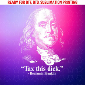Benjamin Franklin Liberty Tax This Dick Republican Quotes Shirt PNG, DTF, DTG, Sublimation Design