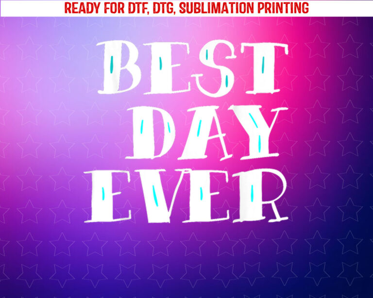 Best Day Ever Gift Men Women and Kids Shirt PNG, DTF, DTG, Sublimation Design