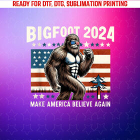 Bigfoot 2024 Make America Believe Again Election Day 2024 Shirt PNG, DTF, DTG, Sublimation Design