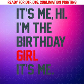 Birthday Party Its Me Hi Im the Birthday Girl Its Me Shirt PNG, DTF, DTG, Sublimation Design