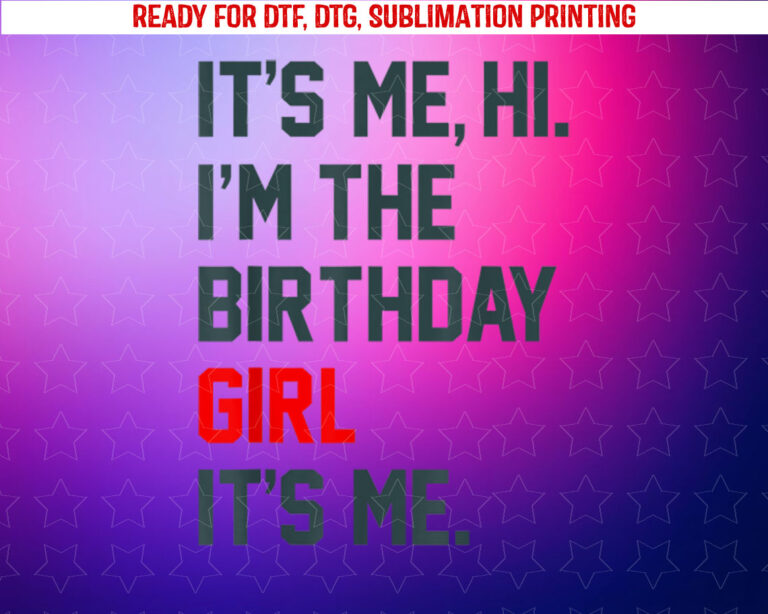 Birthday Party Its Me Hi Im the Birthday Girl Its Me Shirt PNG, DTF, DTG, Sublimation Design