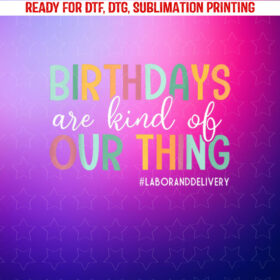Birthdays Are Kind of Our Thing Labor and Delivery Team Shirt PNG, DTF, DTG, Sublimation Design
